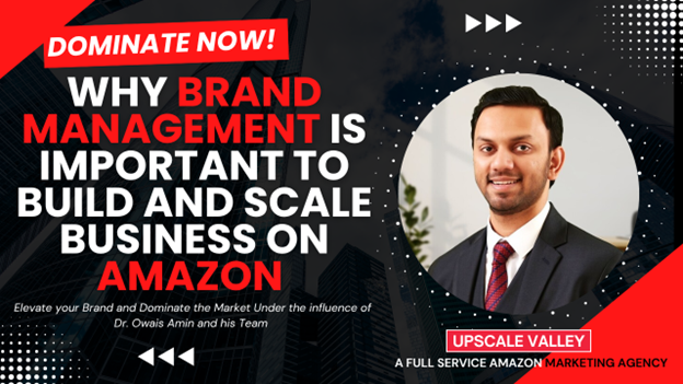Why Brand Management on Amazon Is More Important to build and scale business on Amazon