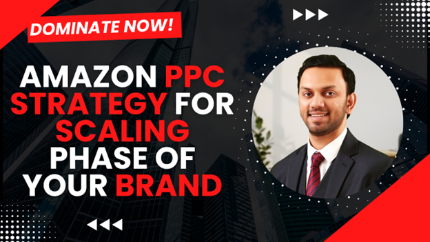 Amazon PPC Strategy for Scaling Phase of Your Brand