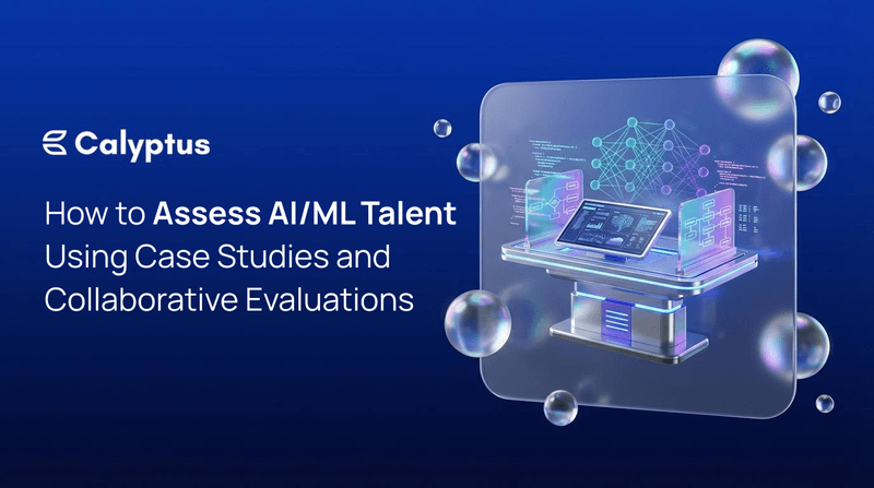 How to Assess AI/ML Talent Using Case Studies and Collaborative Evaluations