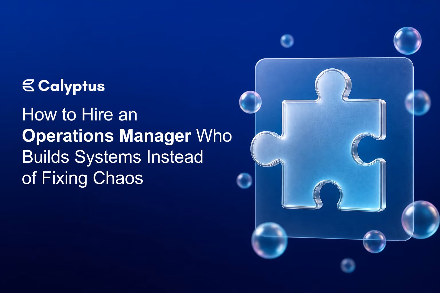 How to Hire an Operations Manager Who Builds Systems Instead of Fixing Chaos