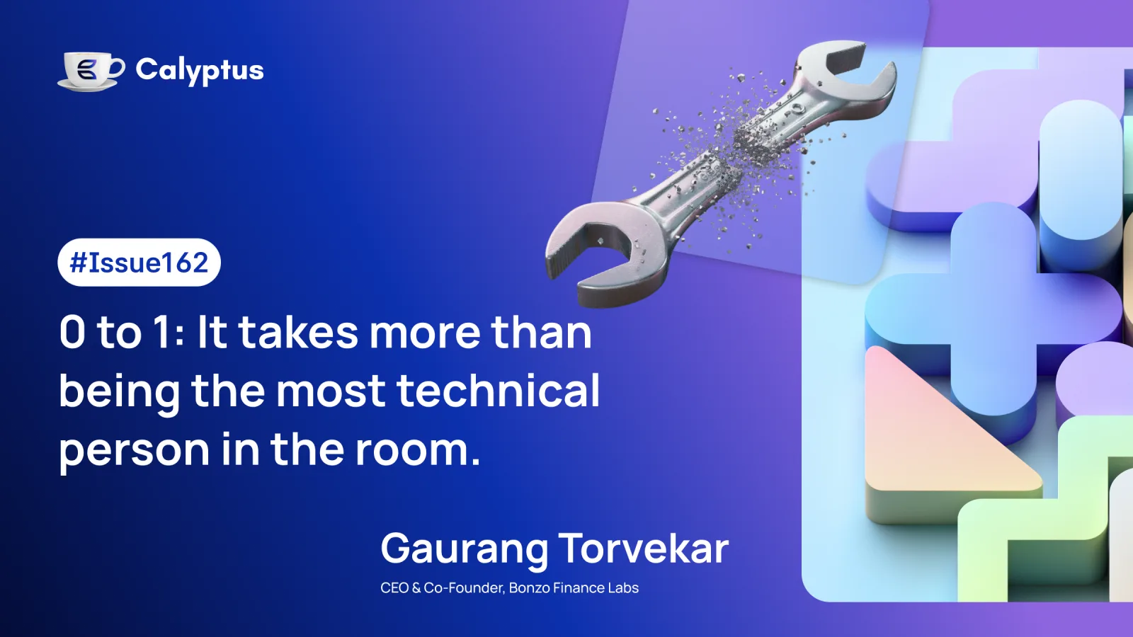 Issue162: 0 to 1: It takes more than being the most technical person in the room. Ft. Gaurang Torvekar CEO & Co-Founder, Bonzo Finance Labs