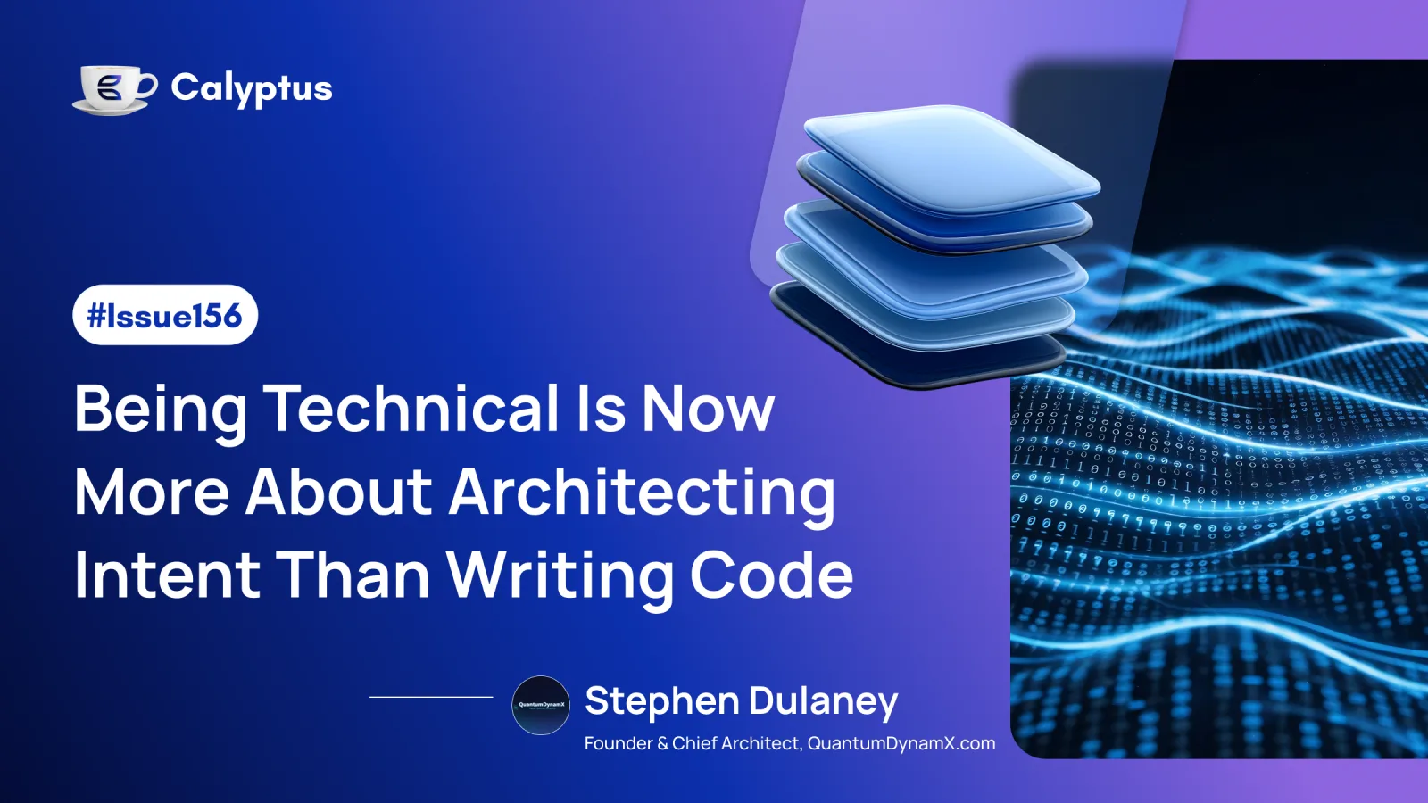 Issue 156: Being Technical Is Now More About Architecting Intent Than Writing Code Ft. Stephen Dulaney, Founder - QuantumDynamX
