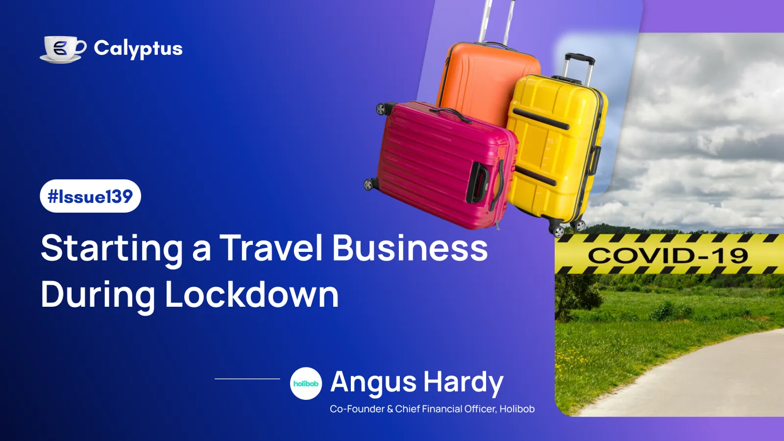 Issue 139: Starting a Travel Business During Lockdown Ft. Angus Hardy, Co-Founder of Holibob Ltd