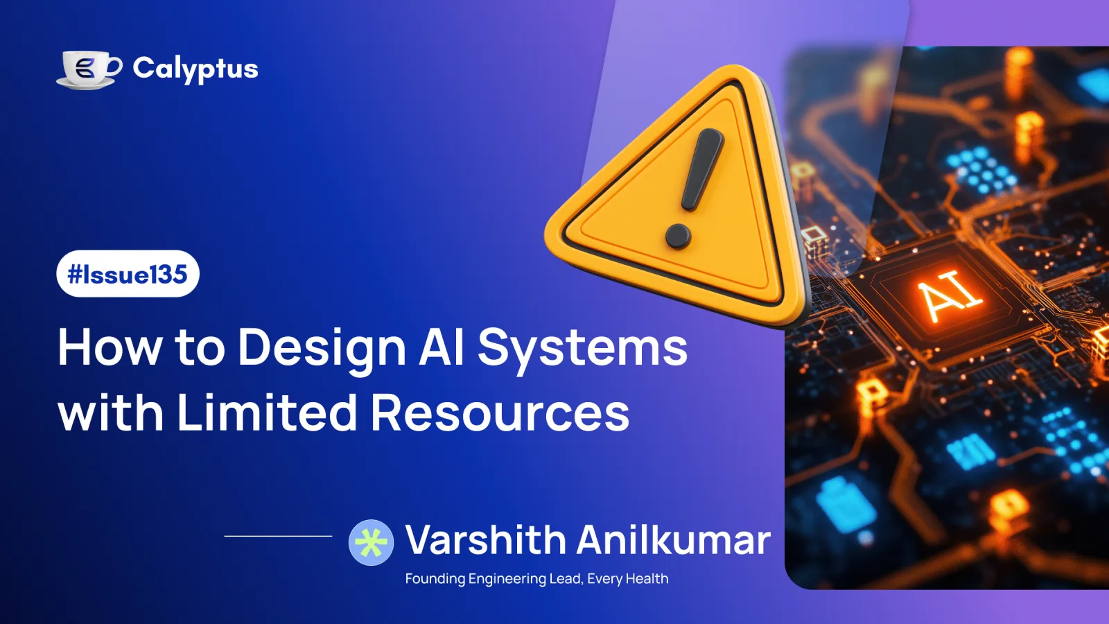 Issue 135: How to Design AI Systems with Limited Resources Ft. Varshith Anilkumar, Founding Engineering Lead, Every Health