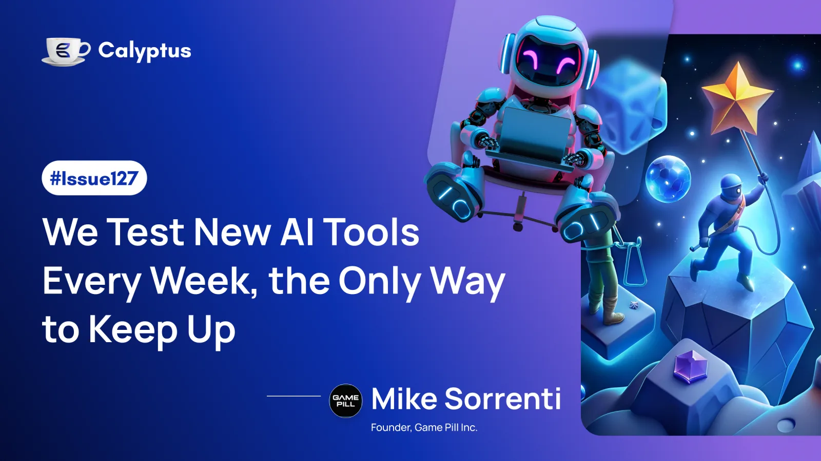 Issue 127: We Test New AI Tools Every Week, the Only Way to Keep Up, Ft. Mike Sorrenti, Founder @ Game Pill 