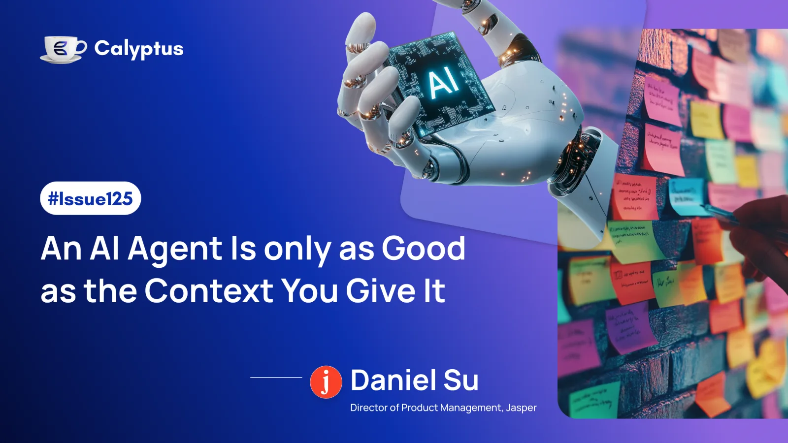 Issue 125: An AI Agent Is only as Good as the Context You Give It, Ft. Daniel Su, Director of Product @Jasper