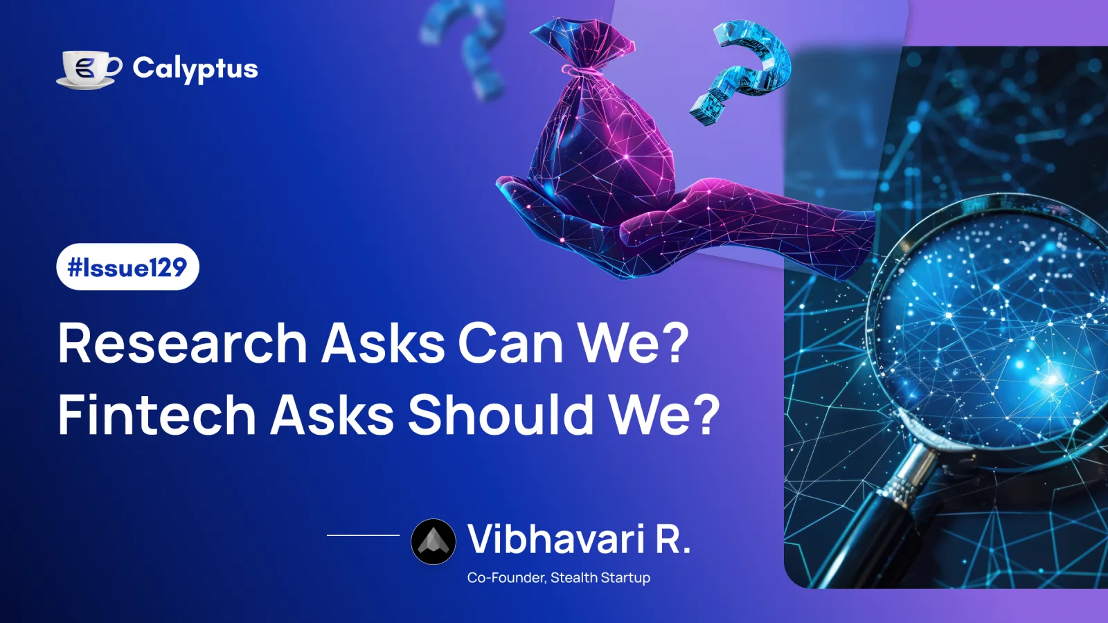 Issue 129 Research Asks Can We? Fintech Asks Should We? Ft. Vibhavari Rao, Co-founder and CTO, CCX