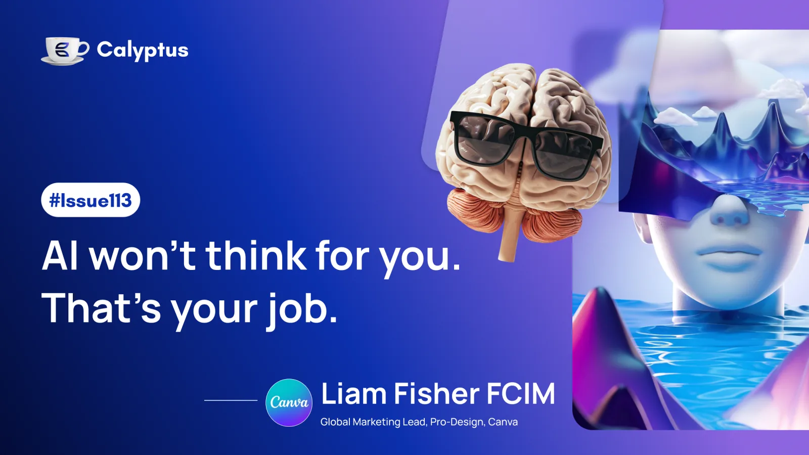 Issue 113: AI Won't Think for You, That's Your Job Ft. Liam Fisher FCIM, Global Marketing Lead, at Canva