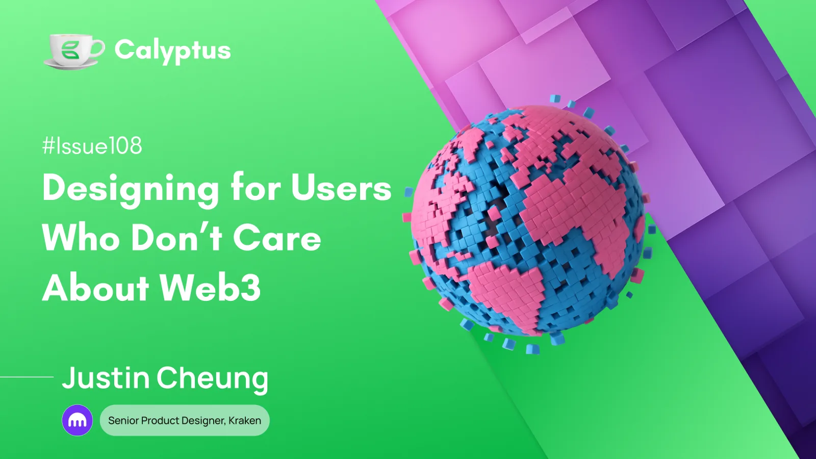 Issue 108:Designing for Users Who Don’t Care About Web3 Ft Justin Cheung, Senior Product Designer @Kraken