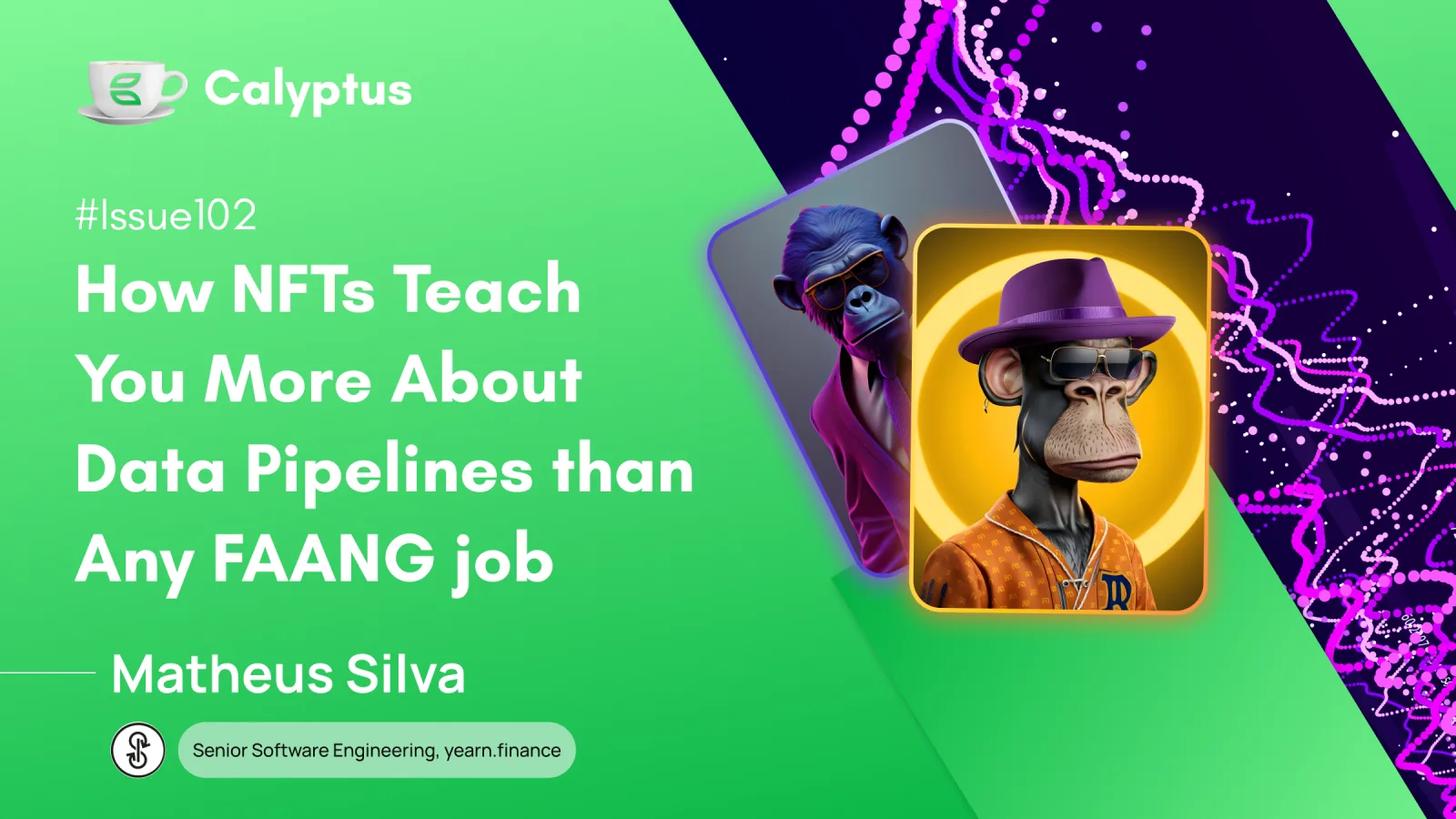 Issue 102: How NFTs Teach You More About Data Pipelines than Any FAANG Job  Ft. Matheus Silva, Sr Software Engineer @Yearn Finance