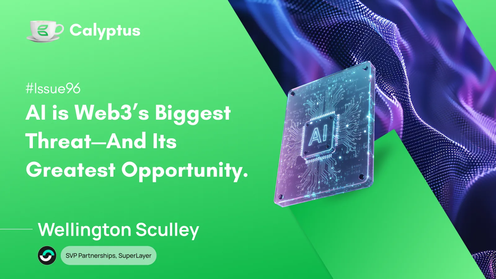 Issue 96 AI Is Web3’s Biggest Threat—And Its Greatest Opportunity  Ft. Wellington Sculley, SVP Partnerships @SuperLayer