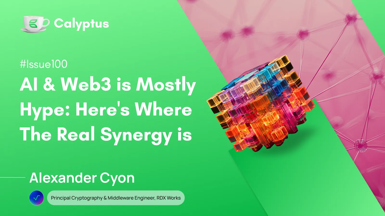 Issue 100: AI & Web3 is Mostly Hype: Here's Where The Real Synergy Is  Ft. Alexander Cyon, Cryptography & Middleware Engineer @RDX Works