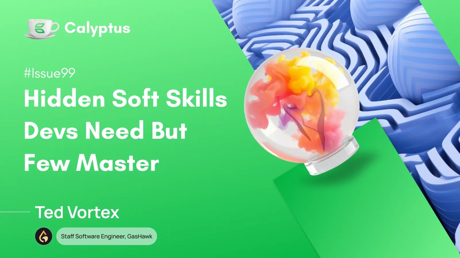Issue 99: Hidden Soft Skills Devs Needs but Few Master  Ft, Ted Vortex, Staff Software Engineer @GasHawk