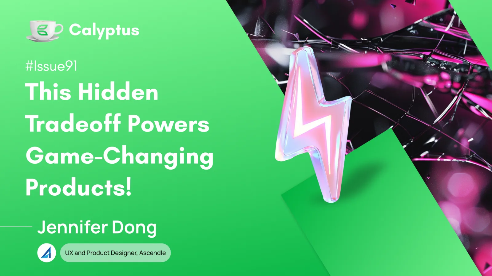 Issue 91: This Hidden Tradeoff Is Powering Game-Changing Products!  Ft. Jennifer Dong, UX and Product @Ascendle