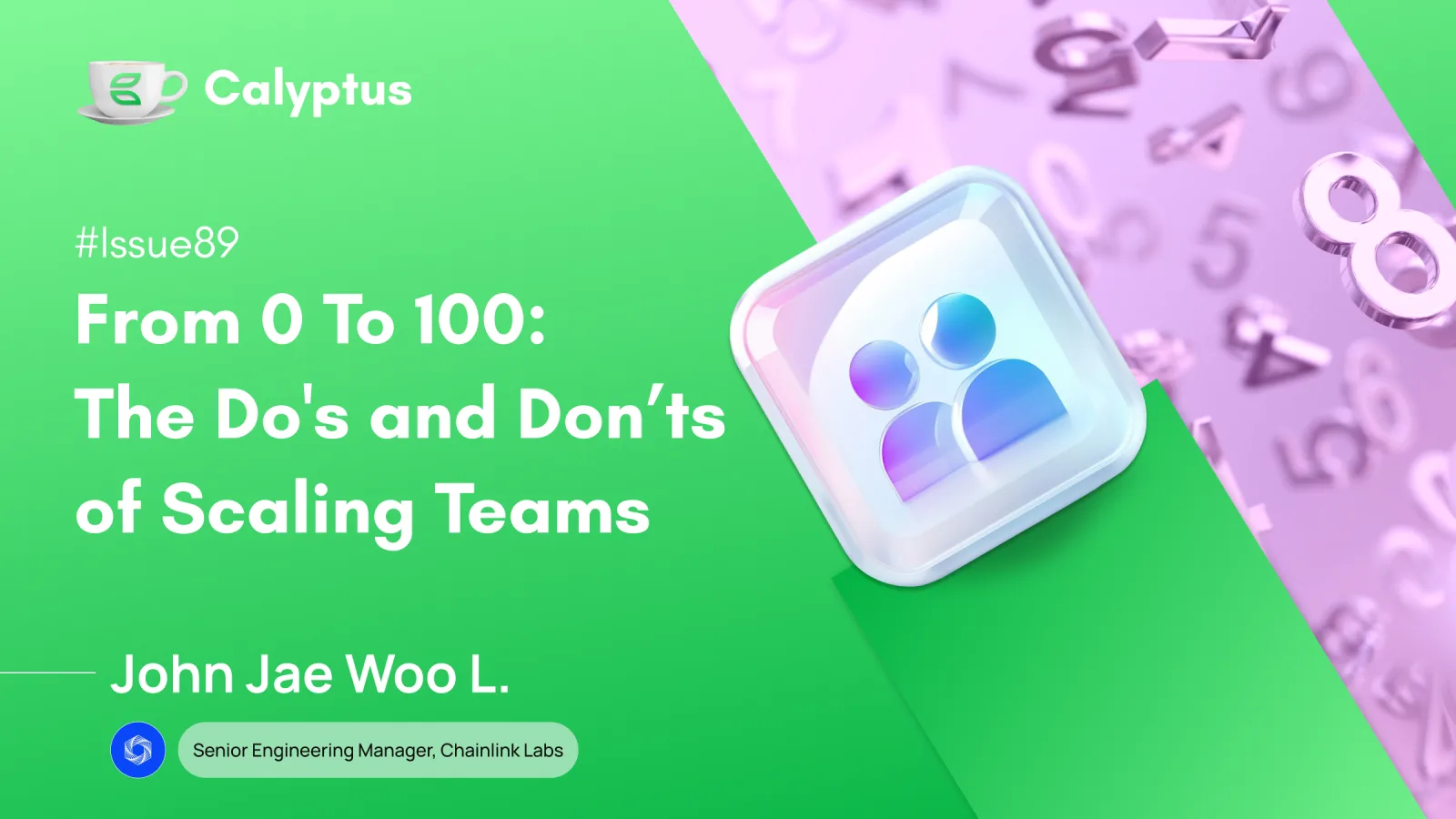 Issue 89: From 0 To 100, The Dos & Don'ts of Scaling Teams  Ft. John Jae W.L., Sr. Engg Mgr. @Chainlink