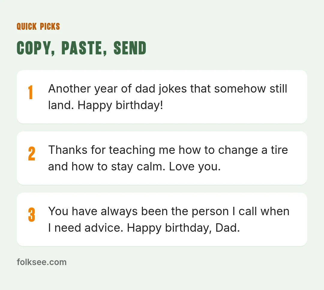 Quick picks: You have always been the person I call when I need advice. Happy birthday, Dad. / Thanks for teaching me how to change a tire and how to stay calm. Love you. / Every early morning you drove me to practice added up to who I am. Happy birt