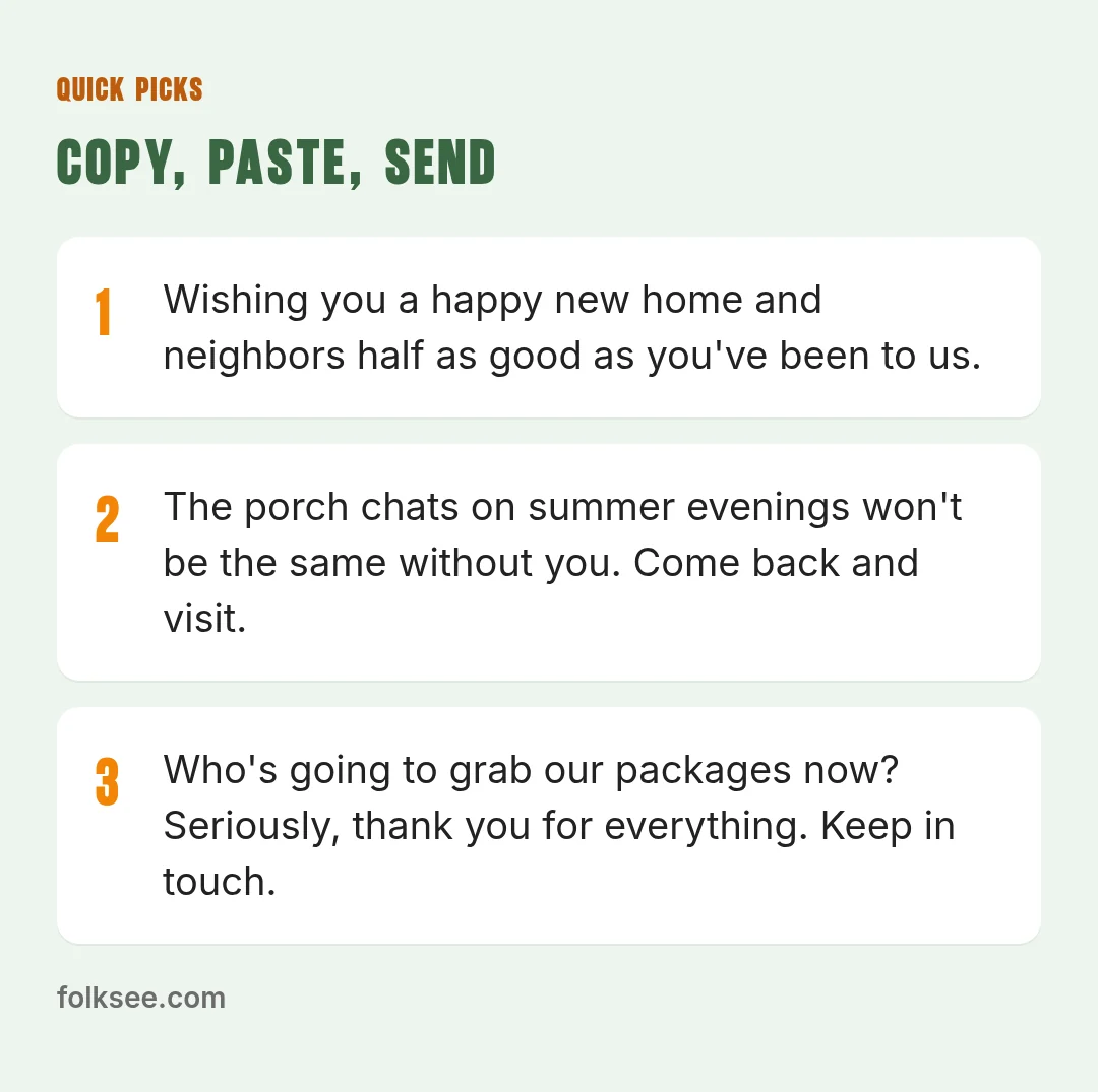 Quick picks: Thank you for the waves, the borrowed sugar and ten years of being the best people on our street. We'll miss you. / You made this house feel like home before we'd even unpacked. Your new neighbors are lucky. / Who's going to grab our pac