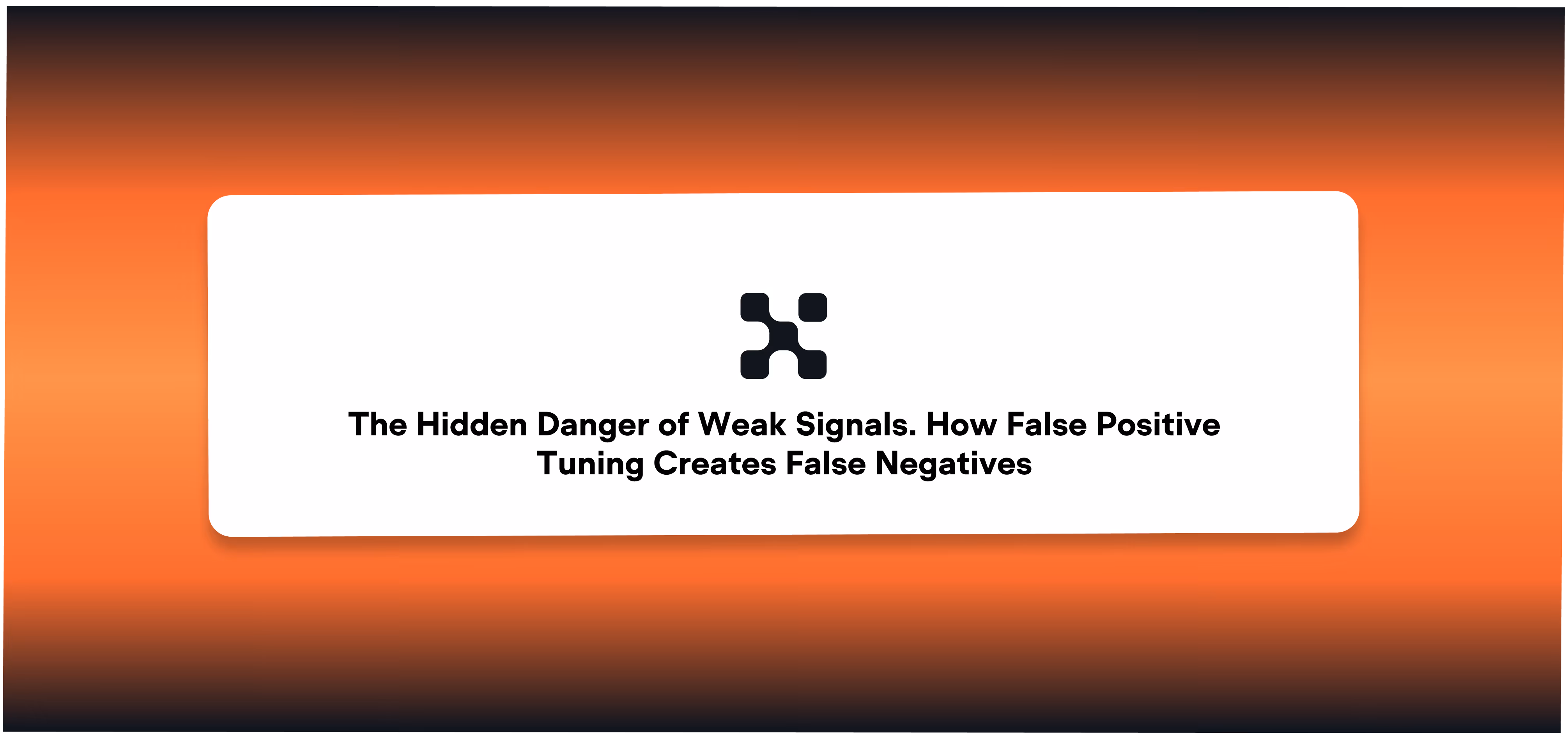 The Hidden Danger of Weak Signals. How False Positive Tuning Creates False Negatives