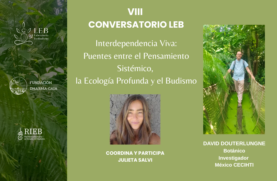 Octavo Conversatorio LEB: Interdependencia Viva: Puentes entre el Pensamiento Sistémico, la Ecología Profunda y el Budismo