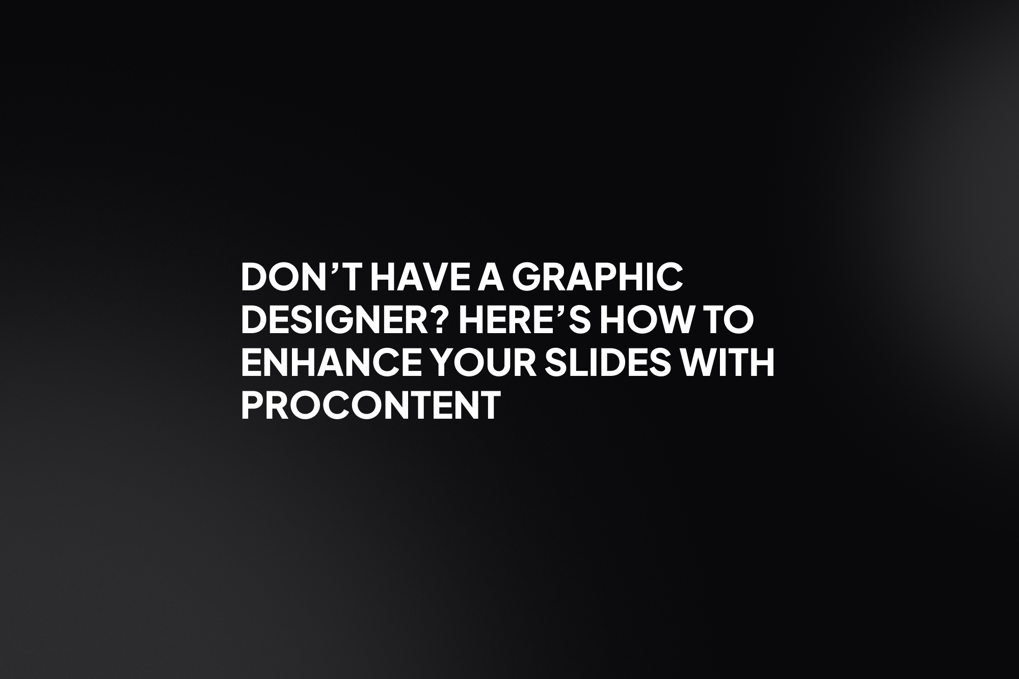 Don’t Have a Graphic Designer? Here’s How to Enhance Your Slides with ProContent