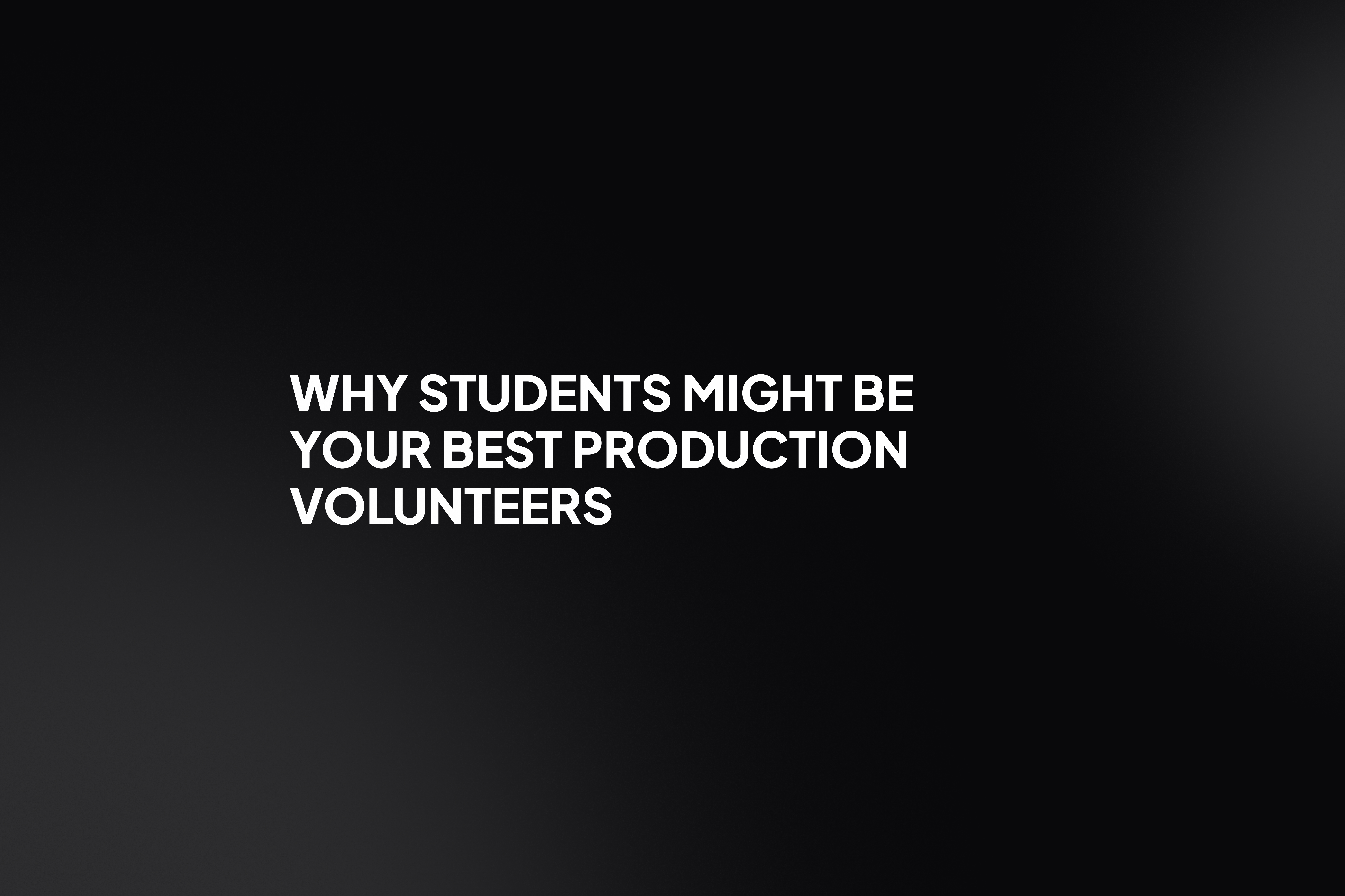 Why students might be your best production volunteers