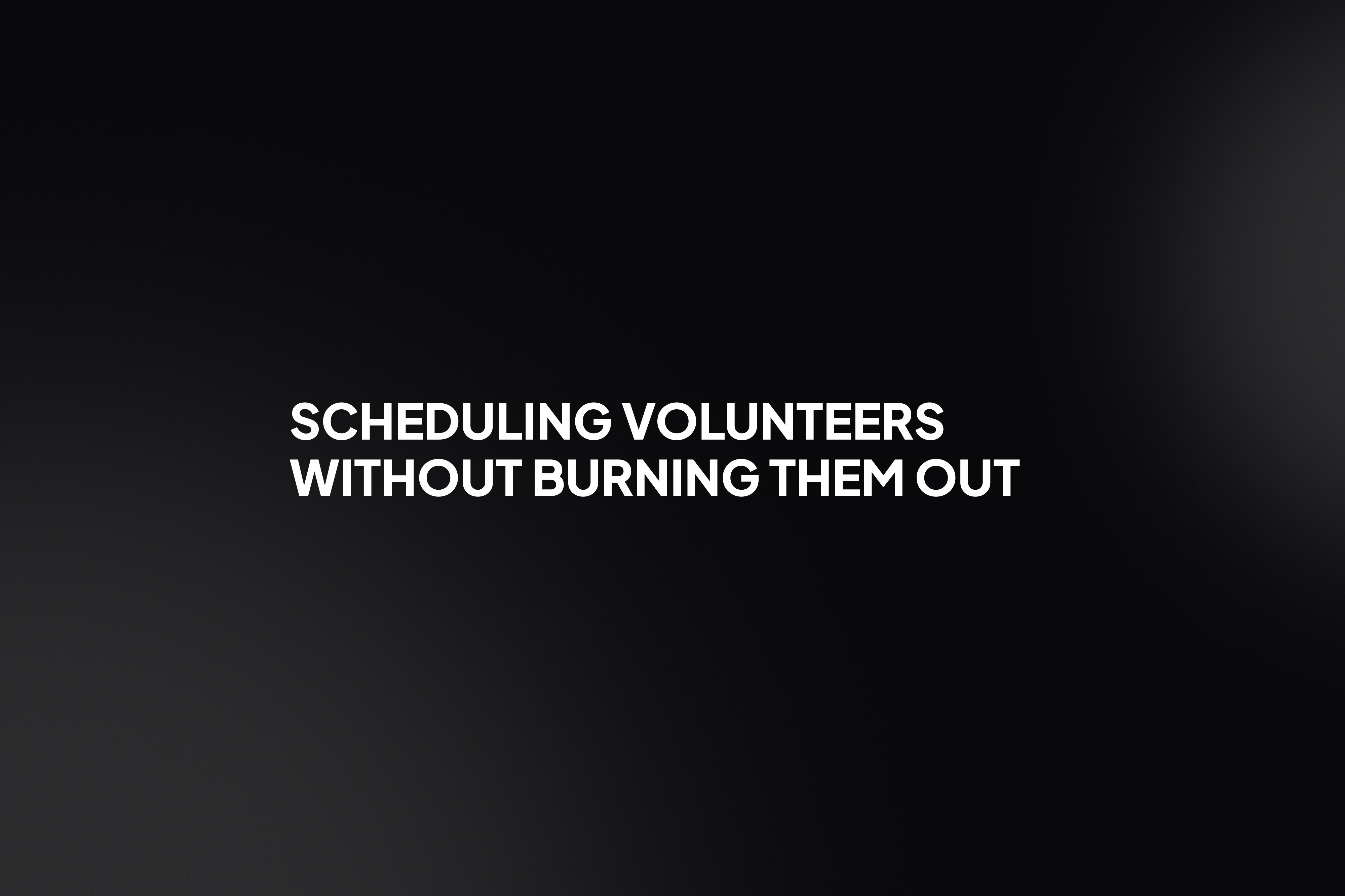 Scheduling volunteers without burning them out
