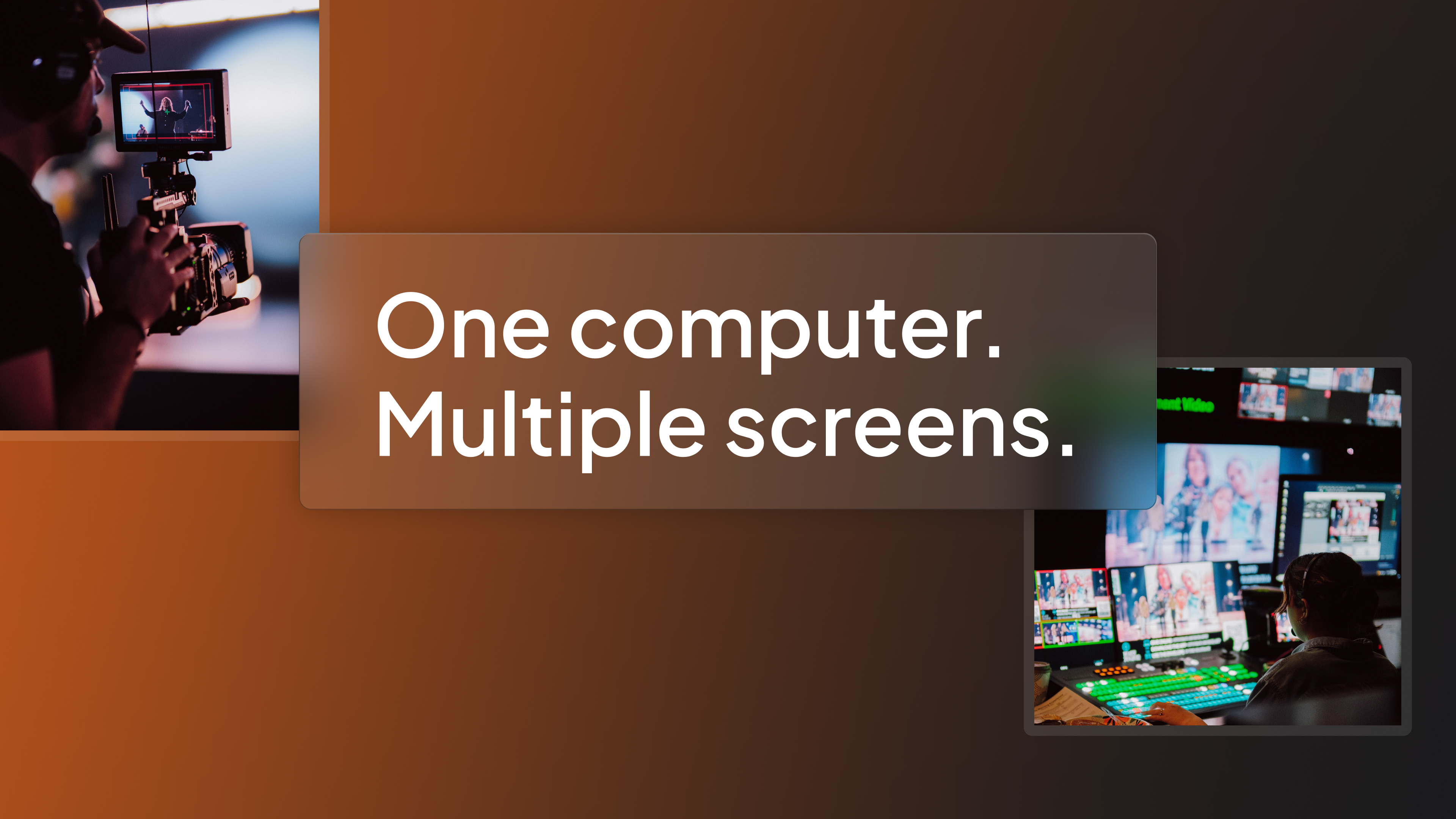 One computer. Multiple screens.