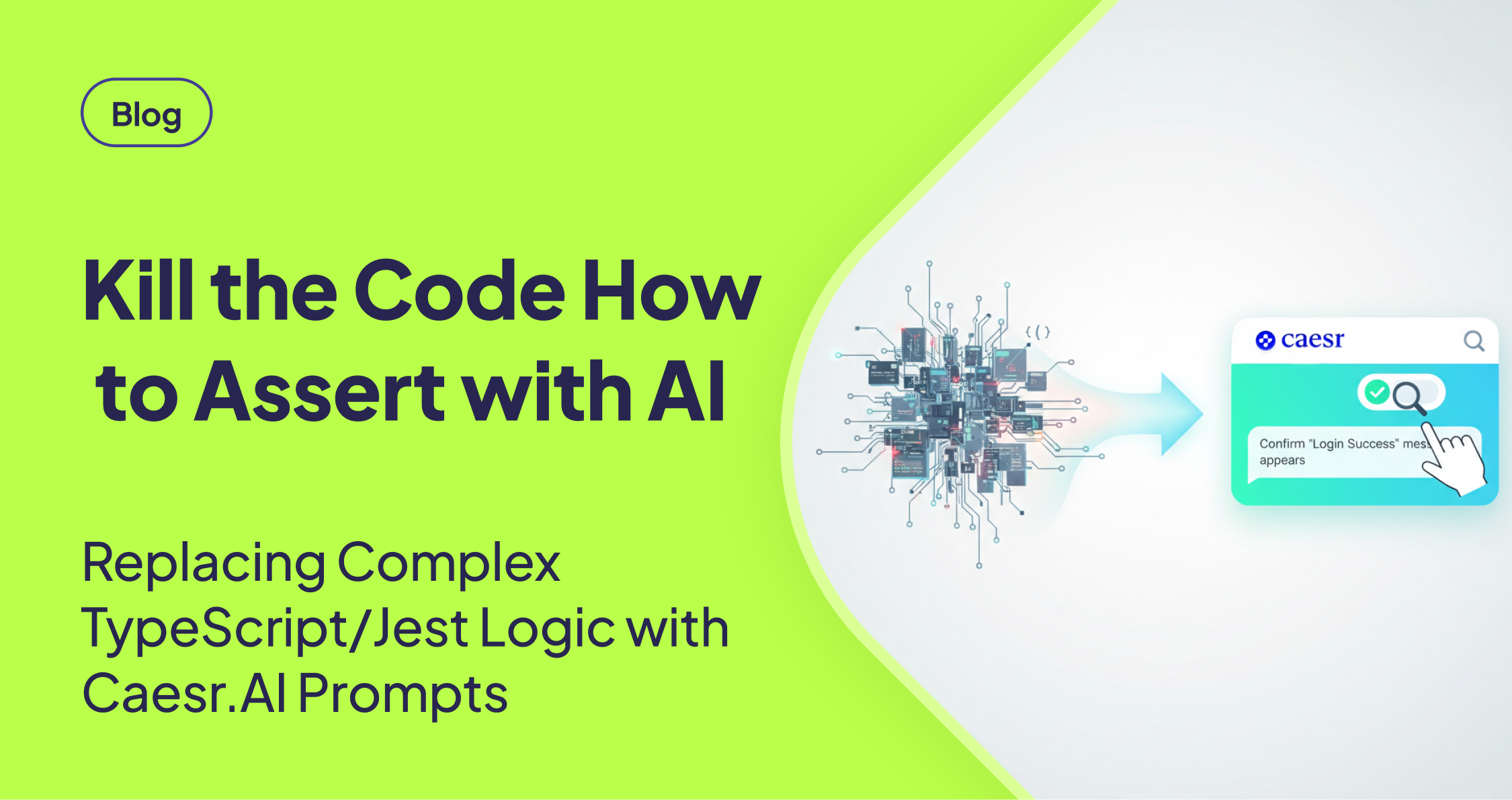 A sleek, minimalist illustration showing the transformation from complex code to AI-driven verification. On the left, a dense, tangled cluster of abstract TypeScript/JavaScript code snippets glows with muted, slightly fragile colors (reds/grays), symbolizing manual, code-heavy assertions. In the center, a bright blue arrow points right, representing the shift to AI. On the right, a clean, modern "Caesr.ai" chat interface features a hand typing a natural language command: "Confirm 'Login Success' message appears." A prominent green checkmark is integrated into the interface, symbolizing effortless, successful, and robust AI-powered verification. The style is bright, minimal SaaS with a gradient background, emphasizing efficiency and ease.