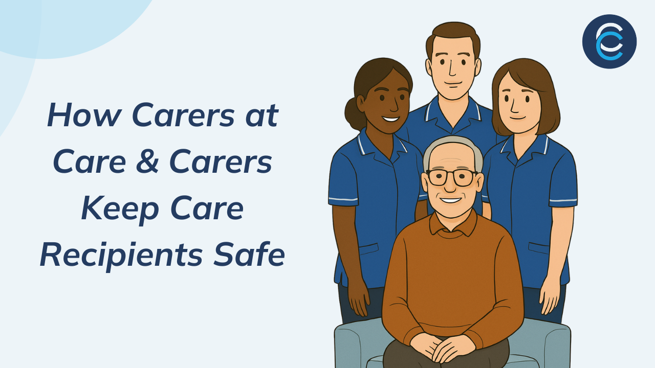 How Carers at Care & Carers Keep Care Recipients Safe