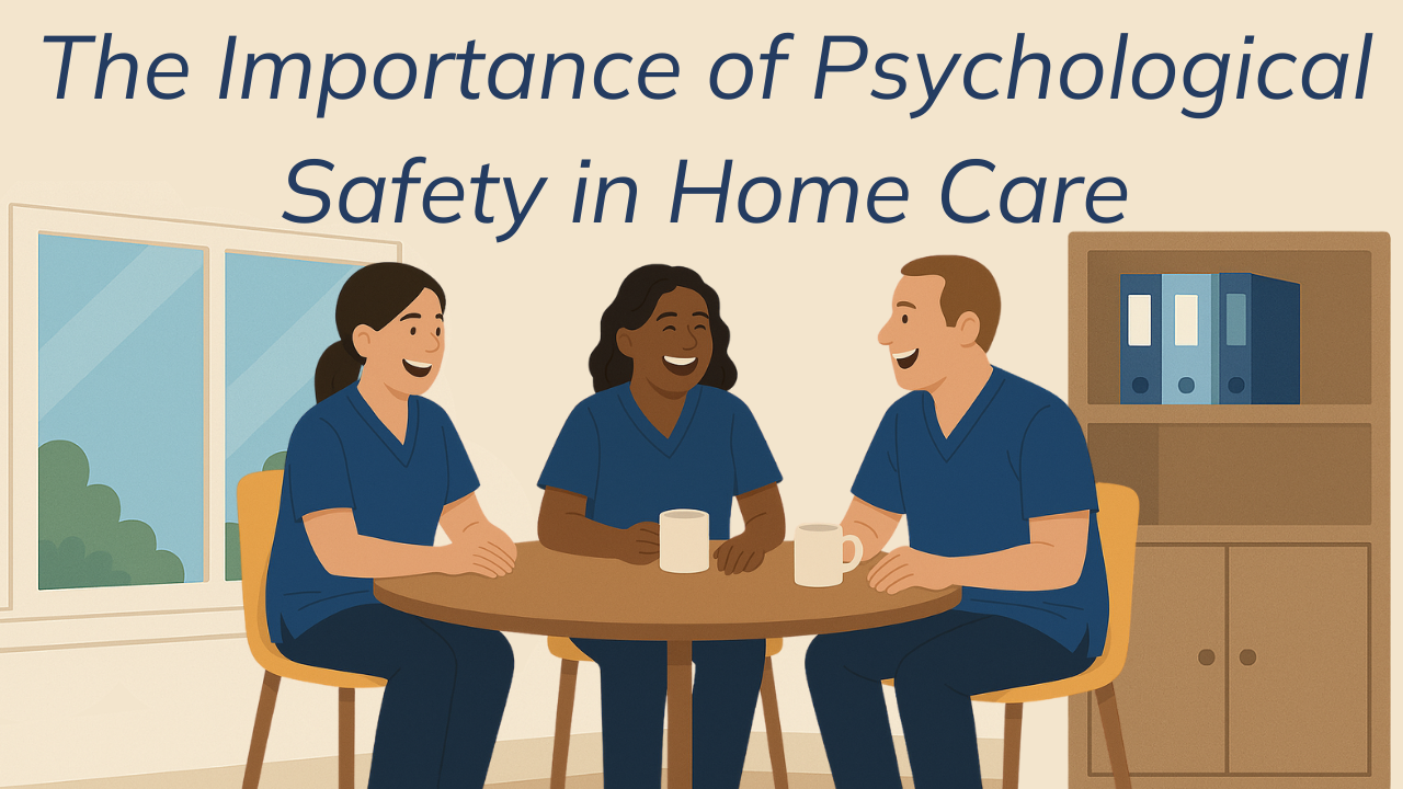The Importance of Psychological Safety in Home Care