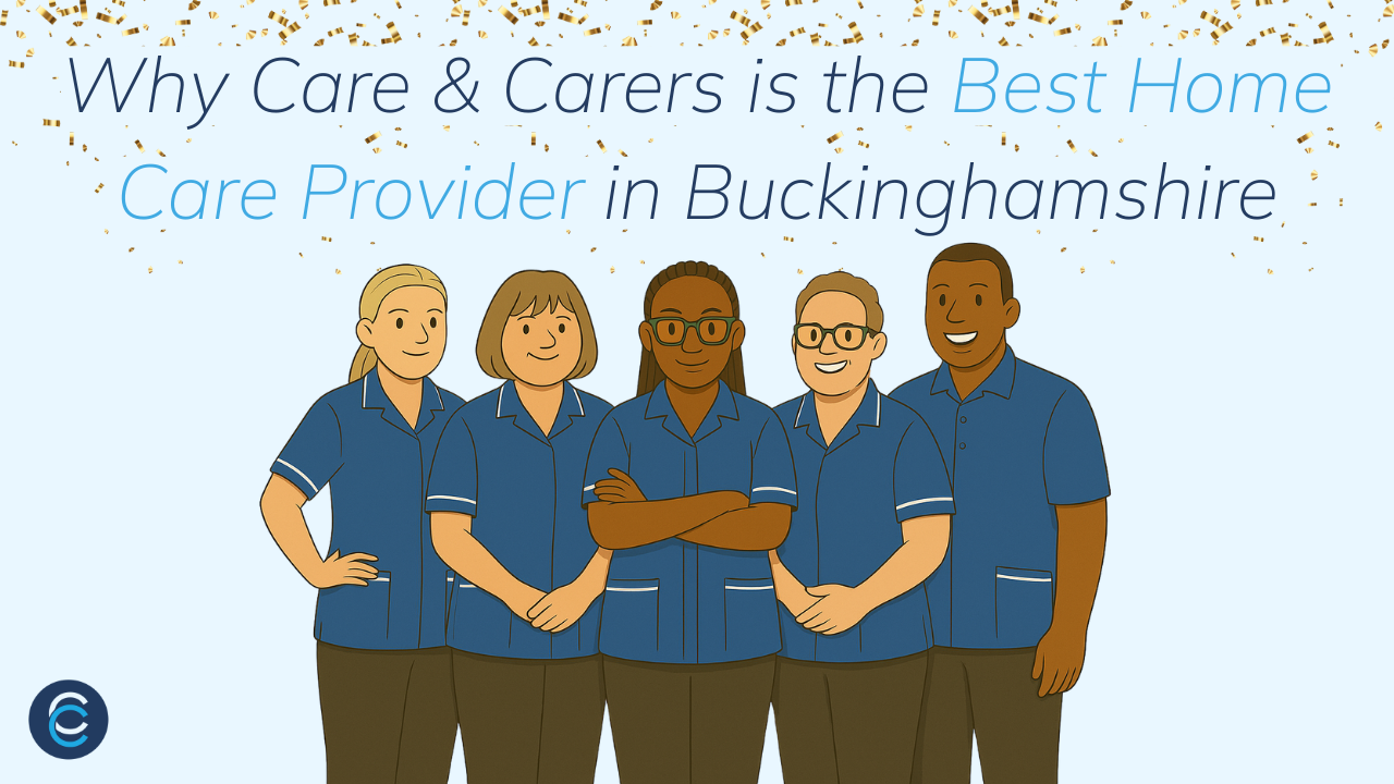 Why Care & Carers is the Best Home Care Provider in Buckinghamshire