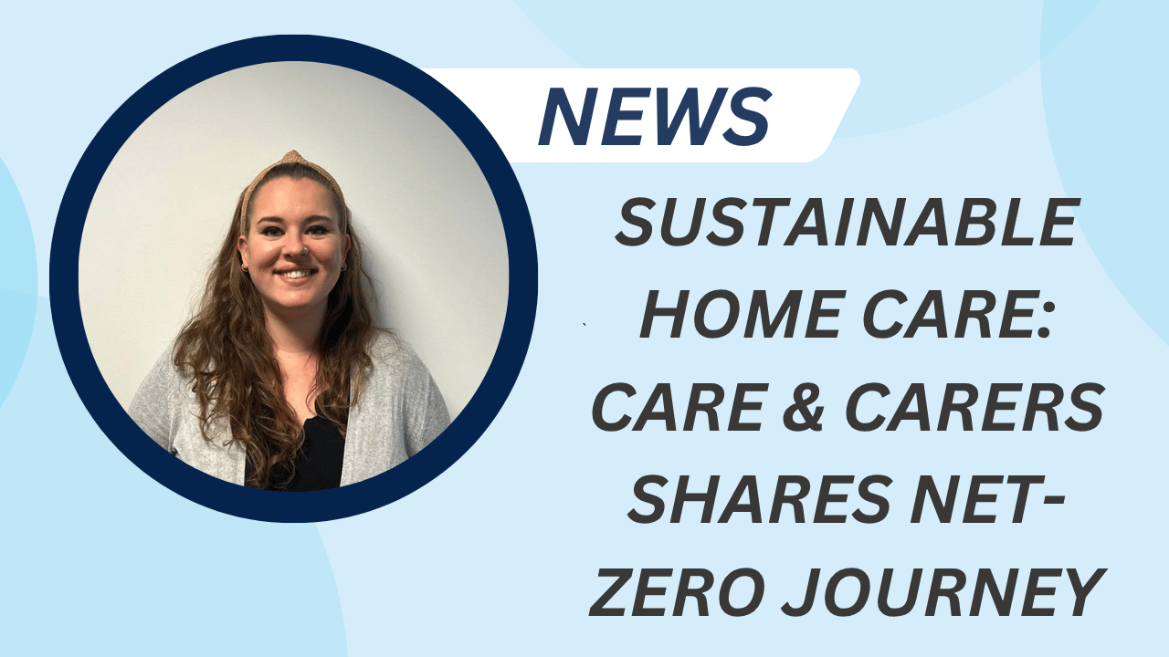 Sustainable Home Care: Care & Carers Shares Net-Zero Journey