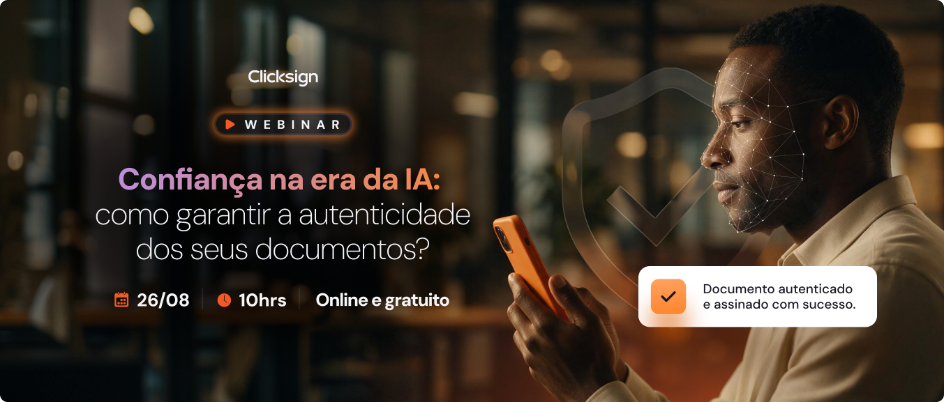 Banner do Webinar Clicksign com imagem de um homem utilizando validação e biometria facial no celular. Título: Confiança na era da IA: como garantir a autenticidade dos seus documentos? Data: 26/08 às 10h.