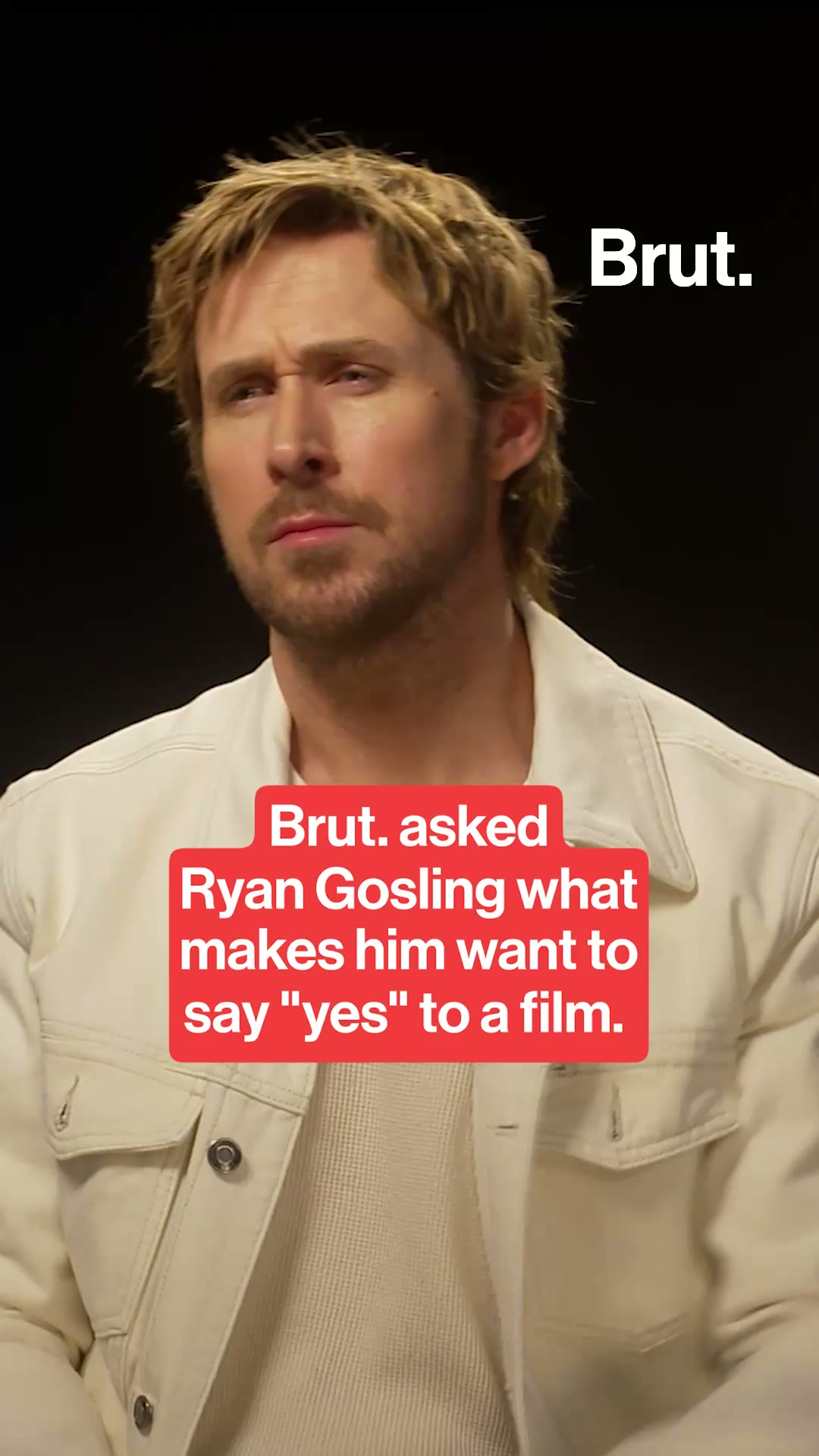Ryan Gosling speaks to Brut. about what makes him say yes to a film.