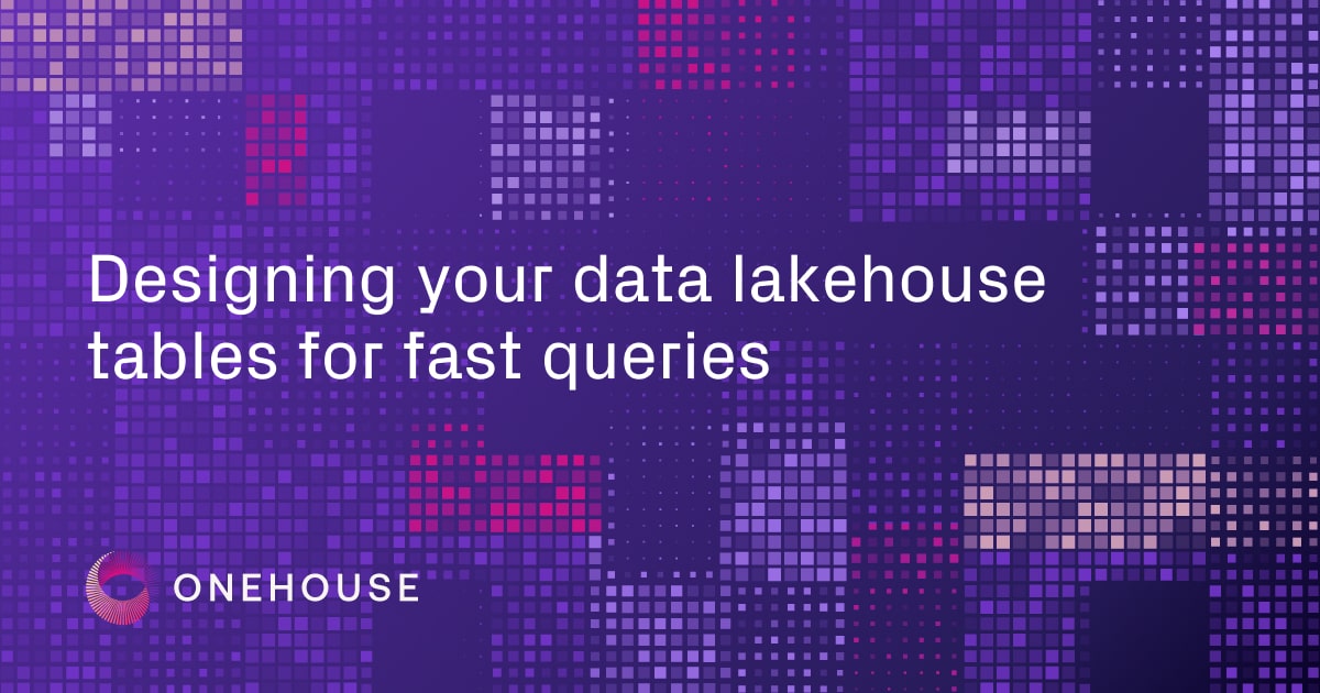 Designing Your Data Lakehouse Tables for Fast Queries