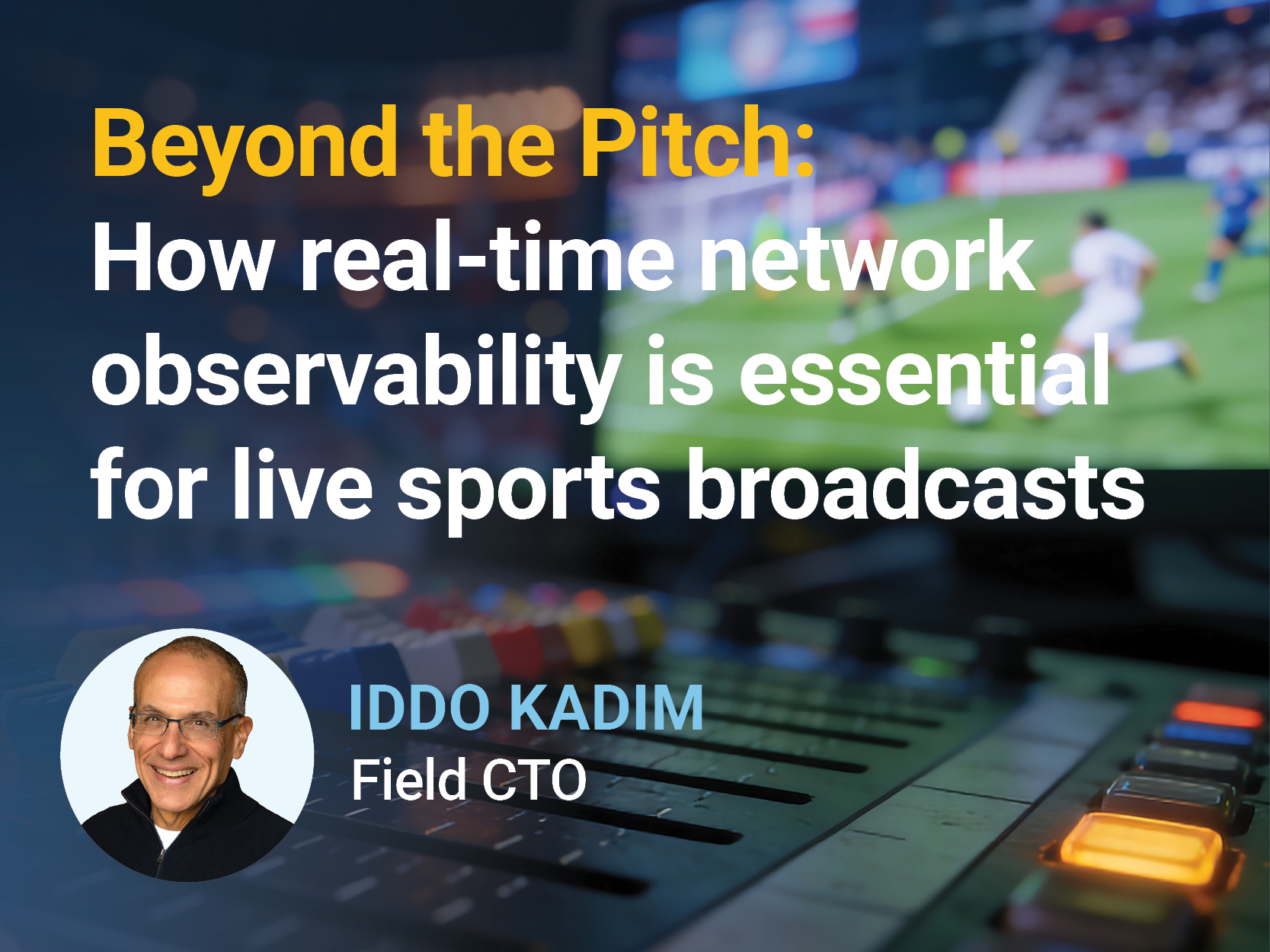 Beyond the Pitch: How real-time network observability is essential for live sports broadcasts 