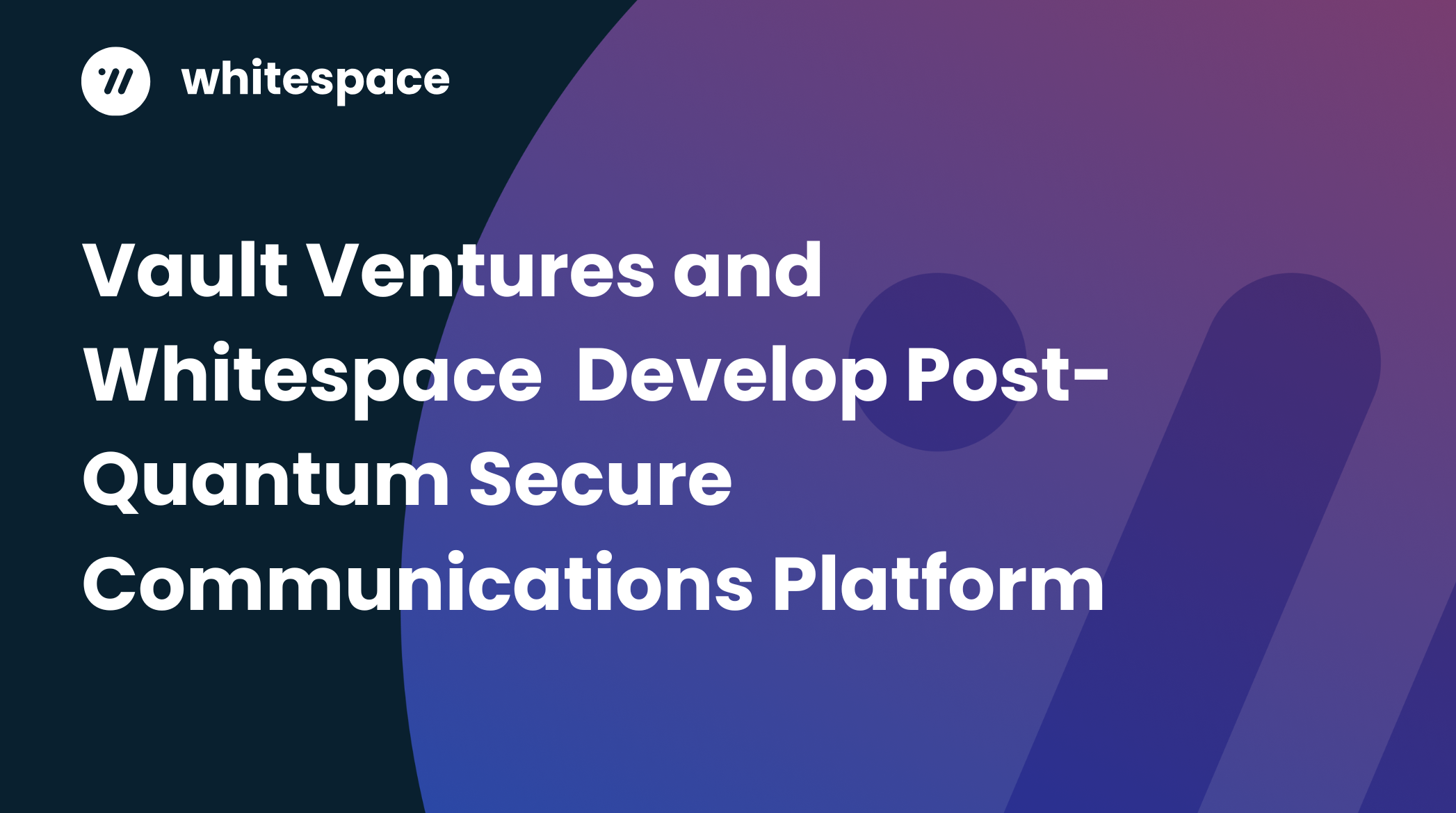 Vault Ventures and Whitespace  Develop Post-Quantum Secure Communications Platform