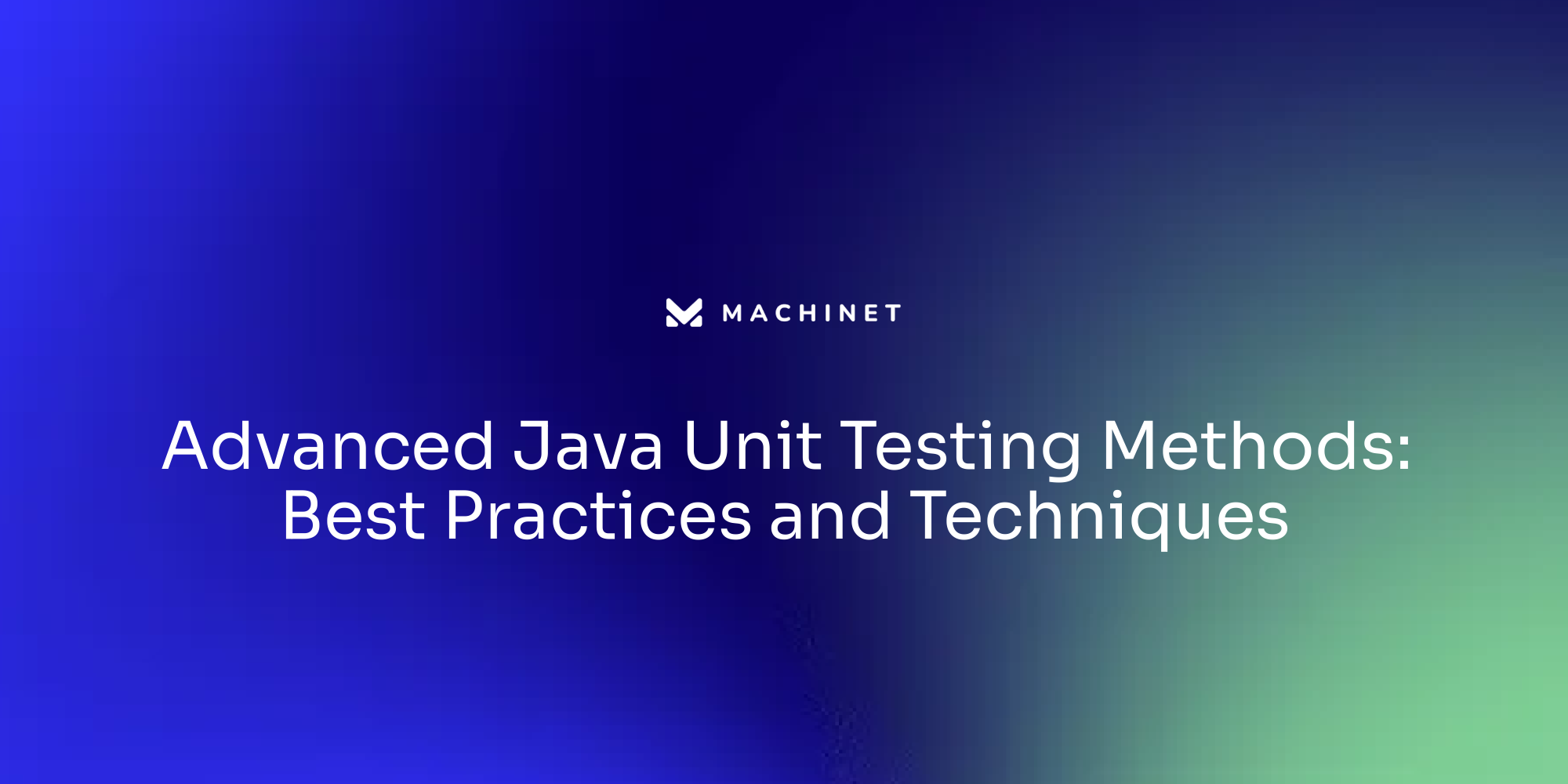 Advanced Java Unit Testing Methods: Best Practices and Techniques