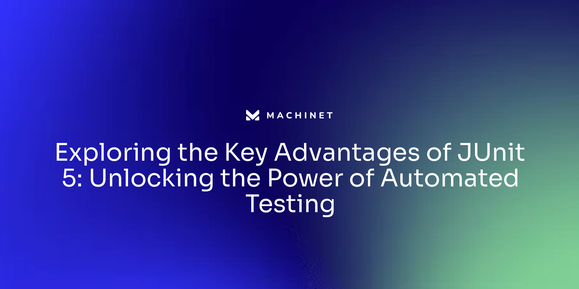 Exploring the Key Advantages of JUnit 5: Unlocking the Power of Automated Testing