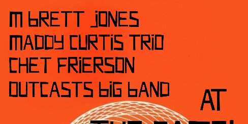 M Brett Jones, Maddy Curtis Trio, Chet Frierson, Outcasts Big Band