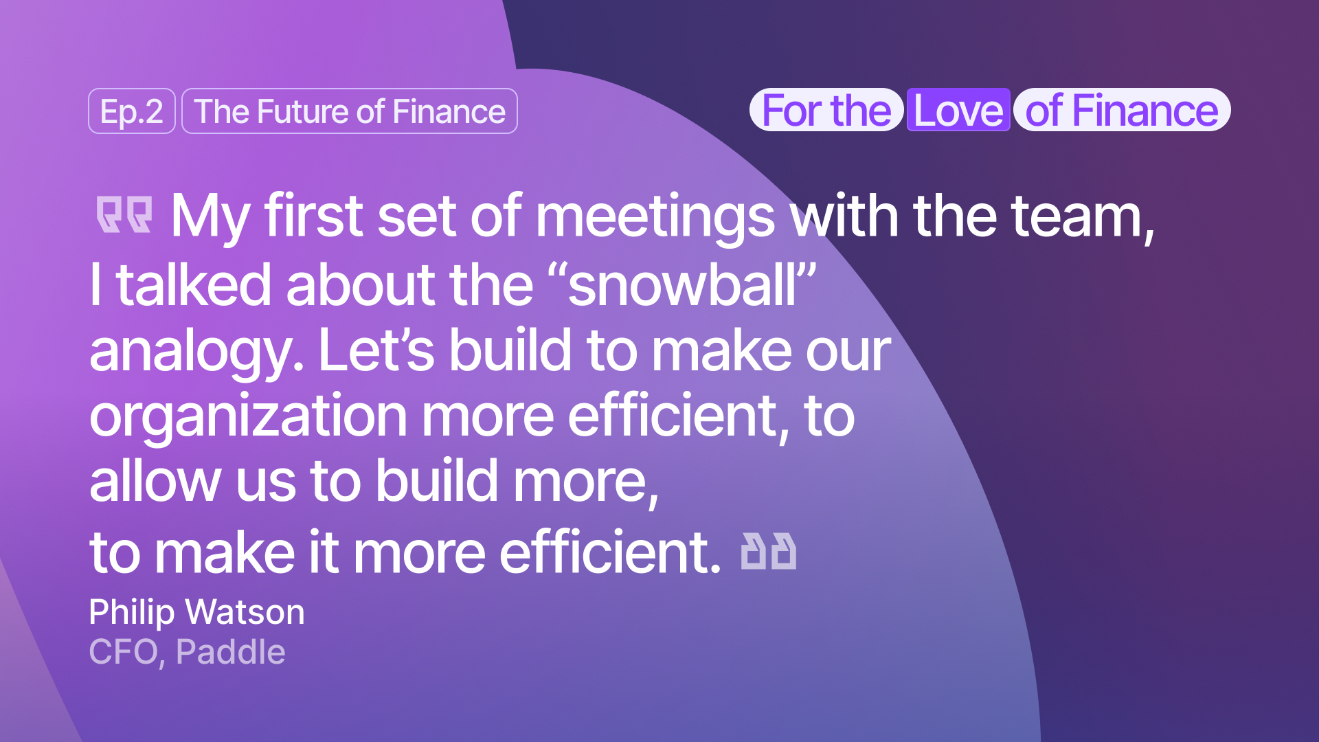 Philip Watson, CFO, shares his advice on scaling organizations