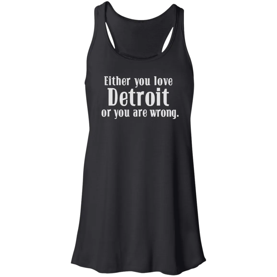Either You Love Detrot or You Are Wrong Flowy Racerback Tank