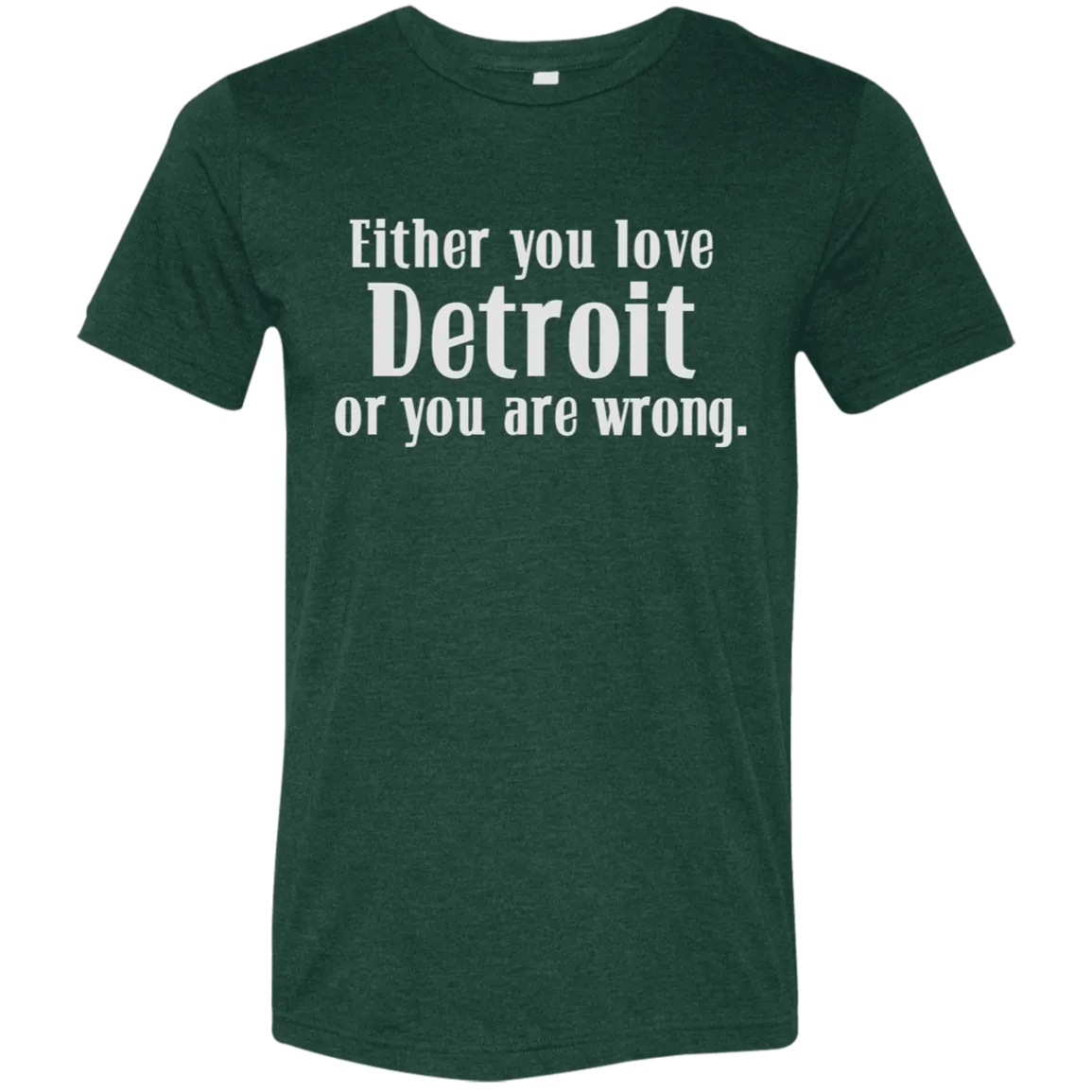 Either You Love Detrot or You Are Wrong Soft Unisex Triblend T-Shirt