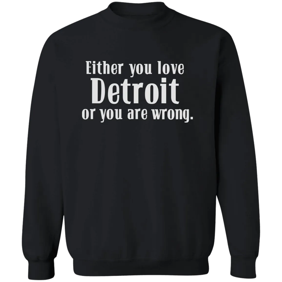 Either You Love Detrot or You Are Wrong Classic Crewneck Sweatshirt