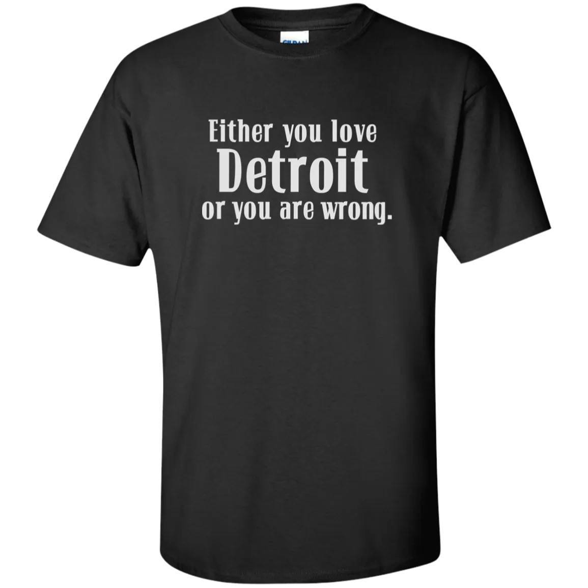 Either You Love Detrot or You Are Wrong Unisex Tall Ultra Cotton T-Shirt