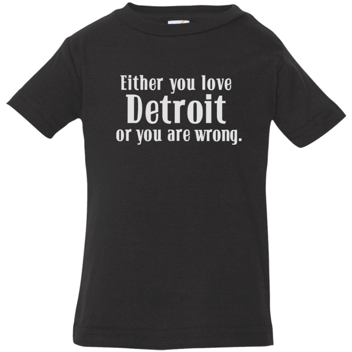 Either You Love Detrot or You Are Wrong Infant T-Shirt