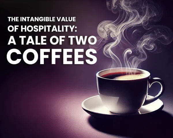 The Intangible Value of Hospitality: A Tale of Two Coffees