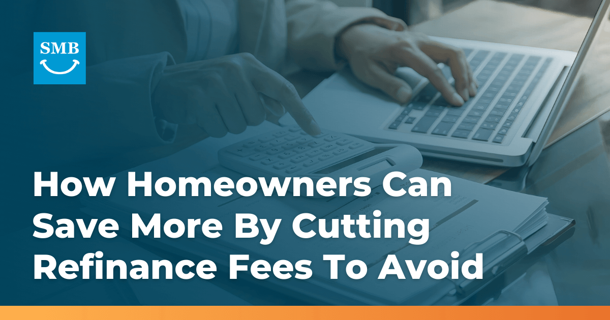How Homeowners Can Save More By Cutting Refinance Fees To Avoid