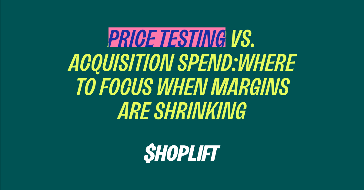 Price Testing vs. Acquisition Spend: Where to Focus When Margins Are Shrinking