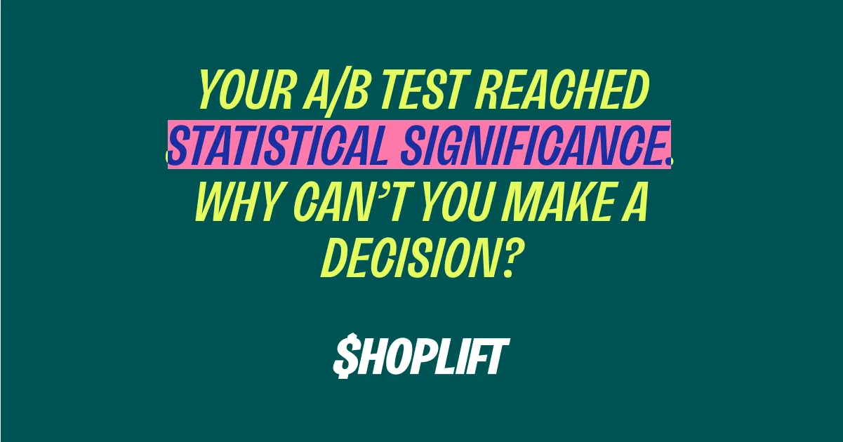 Your A/B Test Reached Significance. Why Can’t You Make a Decision?